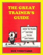 The Great Trainers Guide: How to Train (Almost) Anyone to Do (Almost) Anything! - Vineyard, Sue, and Mukerhjee