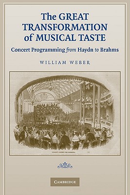 The Great Transformation of Musical Taste: Concert Programming from Haydn to Brahms - Weber, William, Mr., and William, Weber