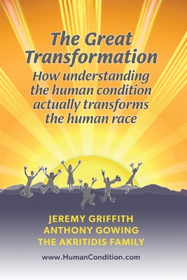 The Great Transformation - Griffith, Jeremy, and Gowing, Anthony, and Akritidis