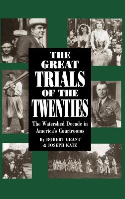 The Great Trials of the Twenties: The Watershed Decade in America's Courtrooms - Grant, Robert, Sir, and Katz, Joseph