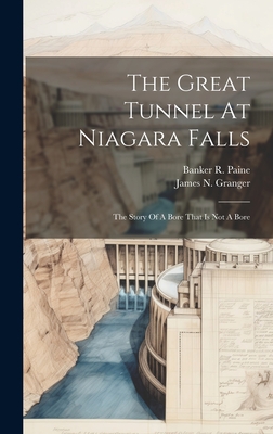 The Great Tunnel At Niagara Falls: The Story Of A Bore That Is Not A Bore - Granger, James N, and Banker R Paine (Creator)
