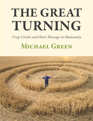 The Great Turning: Crop Circles and their Message to Humanity - Green, Michael