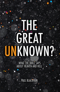 The Great Unknown?: What the Bible Says about Heaven and Hell