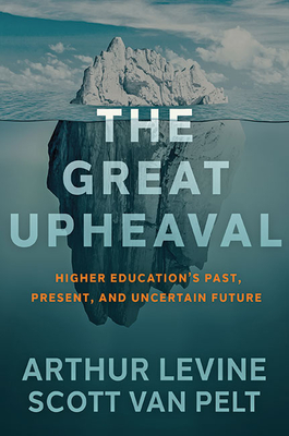 The Great Upheaval: Higher Education's Past, Present, and Uncertain Future - Levine, Arthur, and Van Pelt, Scott J