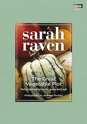 The Great Vegetable Plot: Delicious Varieties to Grow and Eat - Raven, Sarah, and Buckley, Jonathan (Photographer)