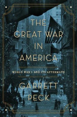 The Great War in America: World War I and Its Aftermath - Peck, Garrett