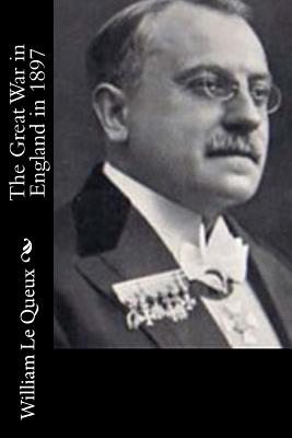 The Great War in England in 1897 - Le Queux, William