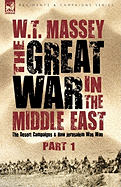 The Great War in the Middle East: The Desert Campaigns & How Jerusalem Was Won