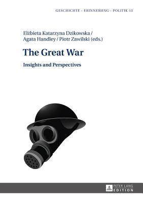 The Great War: Insights and Perspectives - Wolff-Pow ska, Anna, and Dzikowska, El bieta Katarzyna (Editor), and Handley, Agata (Editor)