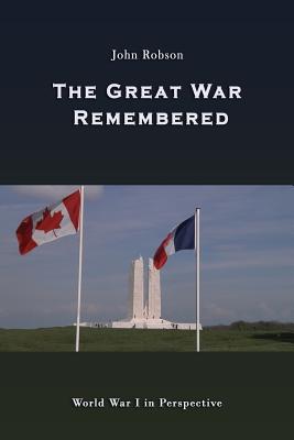 The Great War Remembered: World War I in Perspective - Robson, John