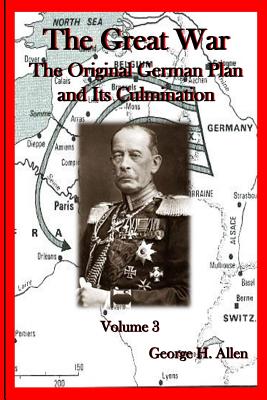 The Great War: Third Volume the Original German Plan and Its Culmination - Allen, George H