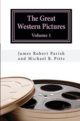 The Great Western Pictures: Volume 1 - Pitts, Michael R, and Parish, James Robert