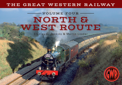 The Great Western Railway Volume Four North & West Route - Jenkins, Stanley C., and Loader, Martin