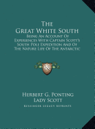 The Great White South: Being An Account Of Experiences With Captain Scott's South Pole Expedition And Of The Nature Life Of The Antarctic (LARGE PRINT EDITION)