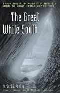 The Great White South: Traveling with Robert F. Scott's Doomed South Pole Expedition - Ponting, Herbert George, and Lady Scott (Foreword by), and Huntford, Roland (Introduction by)