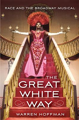 The Great White Way: Race and the Broadway Musical - Hoffman, Warren