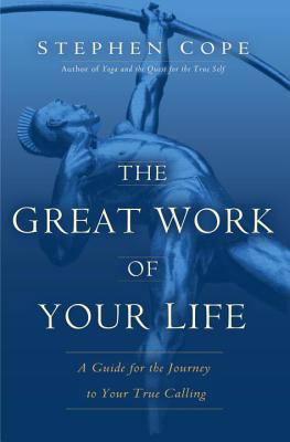 The Great Work of Your Life: A Guide for the Journey to Your True Calling - Cope, Stephen