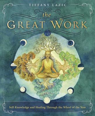 The Great Work: Self-Knowledge and Healing Through the Wheel of the Year - Lazic, Tiffany