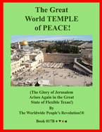 The Great World TEMPLE of PEACE!: (The Glory of Jerusalem Arises Again in the Great State of Flexible Texas!)