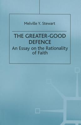 The Greater-Good Defence: An Essay on the Rationality of Faith - Stewart, Melville Y