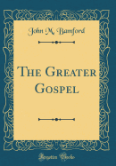 The Greater Gospel (Classic Reprint)