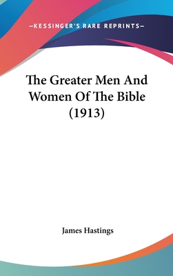 The Greater Men And Women Of The Bible (1913) - Hastings, James