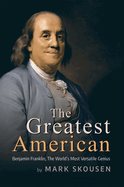 The Greatest American: Benjamin Franklin, History's Most Versatile Genius