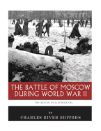 The Greatest Battles in History: The Battle of Moscow During World War II