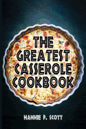 The Greatest Casserole Cookbook: Easy Casserole Recipes and Casserole Dishes