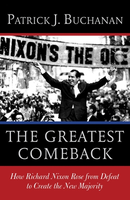 The Greatest Comeback: How Richard Nixon Rose from Defeat to Create the New Majority - Buchanan, Patrick J.