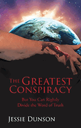 The Greatest Conspiracy: But You Can Rightly Divide the Word of Truth