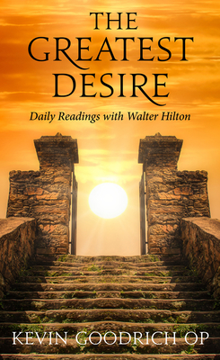 The Greatest Desire: Daily Readings with Walter Hilton - Goodrich, Kevin, Fr.