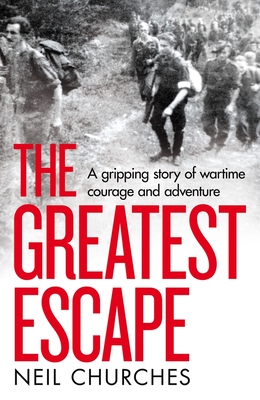 The Greatest Escape: A gripping story of wartime courage and adventure - Churches, Neil