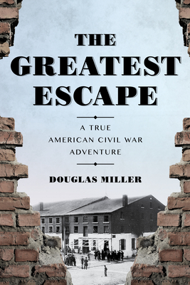The Greatest Escape: A True American Civil War Adventure - Miller, Douglas