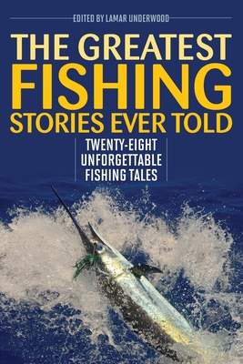 The Greatest Fishing Stories Ever Told: Twenty-Eight Unforgettable Fishing Tales - Underwood, Lamar (Editor)