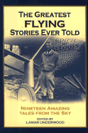 The Greatest Flying Stories Ever Told: Twenty-Seven Amazing Tales from the Skyway