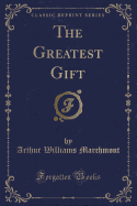 The Greatest Gift (Classic Reprint)