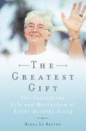 The Greatest Gift: The Courageous Life and Death of Sister Dorothy Stang