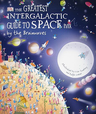 The Greatest Intergalactic Guide to Space Ever: By the Brainwaves - Stott, Carole