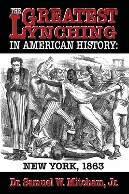 The Greatest Lynching in American History: New York 1863 - Mitcham, Samuel W, Jr.