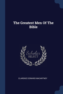 The Greatest Men Of The Bible - Macartney, Clarence Edward