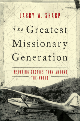 The Greatest Missionary Generation: Inspiring Stories from Around the World - Sharp, Larry W