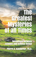 The Greatest Mysteries of all Times: Deceptions between science and science fiction
