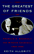 The Greatest of Friends: Franklin D. Roosevelt and Winston Churchill, 1941-1945 - Alldritt, Keith