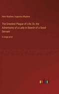 The Greatest Plague of Life; Or, the Adventures of a Lady in Search of a Good Servant: in large print