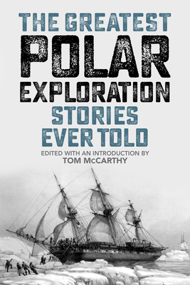 The Greatest Polar Exploration Stories Ever Told - McCarthy, Tom (Editor)