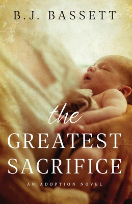 The Greatest Sacrifice: An Adoption Novel - Bassett, B J