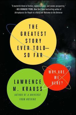 The Greatest Story Ever Told--So Far: Why Are We Here? - Krauss, Lawrence M