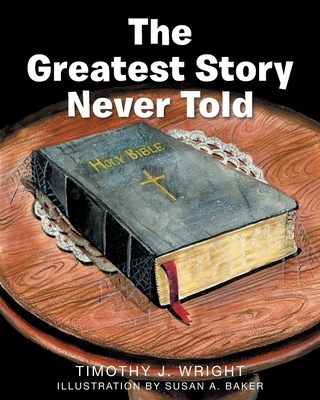 The Greatest Story Never Told - Wright, Timothy