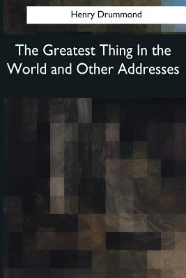 The Greatest Thing in the World and Other Addresses - Drummond, Henry